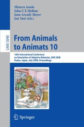 book From Animals to Animats 10: 10th International Conference on Simulation of Adaptive Behavior, SAB 2008, Osaka, Japan, July 7-12, 2008. Proceedings