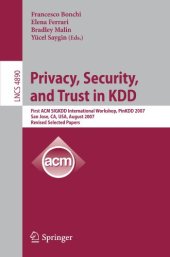 book Privacy, Security, and Trust in KDD: First ACM SIGKDD International Workshop, PinKDD 2007, San Jose, CA, USA, August 12, 2007, Revised Selected Papers