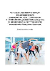 book Методические рекомендации по дисциплинам «Физическая культура и спорт» и «Элективные дисциплины (модули) по физической культуре и спорту» (для самостоятельной работы студентов): Учебно-методическое пособие