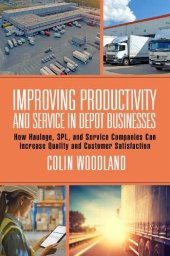 book Improving Productivity and Service in Depot Businesses: How Haulage, 3PL, and Service Companies Can Increase Quality and Customer Satisfaction