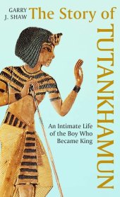 book The Story of Tutankhamun: An Intimate Life of the Boy who Became King