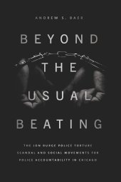 book Beyond the Usual Beating: The Jon Burge Police Torture Scandal and Social Movements for Police Accountability in Chicago