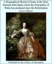 book A Biographical Sketch of some of the Most Eminent Individuals which the Principality of Wales has produced since the Reformation