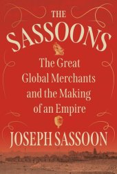 book The Sassoons - The Great Global Merchants and the Making of an Empire