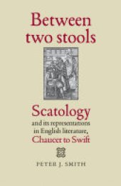 book Between two stools: Scatology and its representations in English literature, Chaucer to Swift