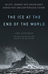 book The Ice at the End of the World: An Epic Journey Into Greenland's Buried Past and Our Perilous Future