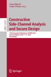 book Constructive Side-Channel Analysis and Secure Design: 13th International Workshop, COSADE 2022, Leuven, Belgium, April 11-12, 2022, Proceedings