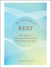 book The Little Book of Rest : 100+ Ways to Relax and Restore Your Mind, Body, and Soul