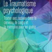 book Le traumatisme psychologique. Traiter ses racines dans le cerveau le corps et la mémoire pour en guérir