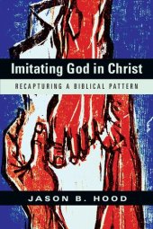 book Imitating God in Christ: Recapturing a Biblical Pattern