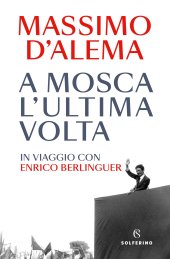 book A Mosca l'ultima volta. In viaggio con Enrico Berlinguer