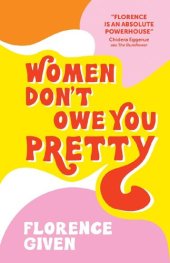 book Women Don't Owe You Pretty: The debut book from Florence Given