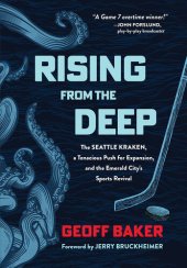 book Rising From the Deep - The Seattle Kraken, a Tenacious Push for Expansion and the Emerald City's Sports Revival