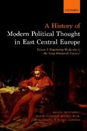 book A History of Modern Political Thought in East Central Europe. Volume I: Negotiating Modernity in the 'Long Nineteenth Century'