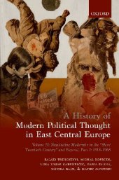 book A History of Modern Political Thought in East Central Europe. Volume II: Negotiating Modernity in the 'Short Twentieth Century' and Beyond, Part I: 1918-1968