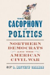 book The Cacophony of Politics: Northern Democrats and the American Civil War