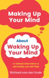 book Making Up Your Mind About Waking Up Your Mind: A Rational Alternative to Spirituality and Self-Help