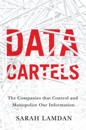 book Data Cartels - The Companies That Control and Monopolize Our Information