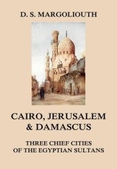 book Cairo, Jerusalem, Damascus: three chief cities of the Egyptian Sultans.