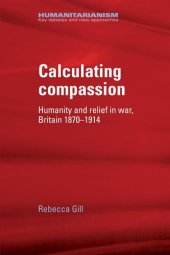 book Calculating compassion: Humanity and relief in war, Britain 1870–1914