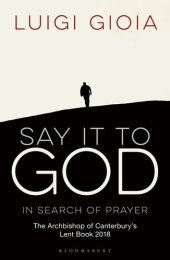 book Say it to God : In Search of Prayer: The Archbishop of Canterbury's Lent Book 2018