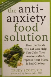 book The Antianxiety Anti anxiety Anti-anxiety Food Solution: How the Foods You Eat Can Help You Calm Your Anxious Mind, Improve Your Mood, and End Cravings