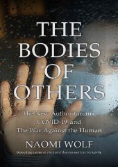 book The Bodies of Others; The New Authoritarians, COVID-19 and The War Against the Human