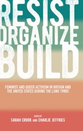 book Resist, Organize, Build: Feminist and Queer Activism in Britain and the United States During the Long 1980s