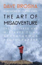 book The Art of Misadventure: The Outtakes and Mistakes Of An Adventurous Photographer