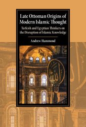 book Late Ottoman Origins of Modern Islamic Thought: Turkish and Egyptian Thinkers on the Disruption of Islamic Knowledge