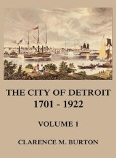 book The City of Detroit, 1701 -1922, Volume 1