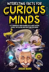 book Interesting Facts for Curious Minds: 1572 Random but Mind-Blowing Facts About History, Science, Pop Culture and Everything in Between