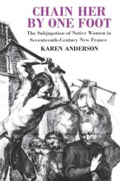 book Chain Her by One Foot: The Subjugation of Native Women in Seventeenth-century New France