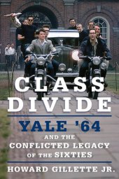 book Class Divide: Yale '64 and the Conflicted Legacy of the Sixties