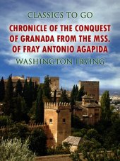 book Chronicle of the Conquest of Granada, from the mss. of Fray Antonio Agapida