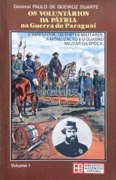 book Os Voluntários da Pátria na Guerra do Paraguai - O Imperador, os chefes militares, a mobilização e o quadro militar da época