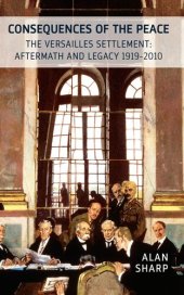 book The Consequences of the Peace: The Versailles Settlement: Aftermath and Legacy 1919-2010