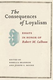 book The Consequences of Loyalism: Essays in Honor of Robert M. Calhoon