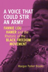 book A Voice That Could Stir an Army: Fannie Lou Hamer and the Rhetoric of the Black Freedom Movement