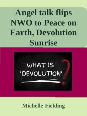 book Angel talk flips NWO to Peace on Earth, Devolution Sunrise