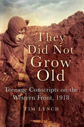 book They Did Not Grow Old: Teenage Conscripts on the Western Front 1918