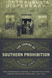 book The Coming of Southern Prohibition: The Dispensary System and the Battle over Liquor in South Carolina, 1907-1915