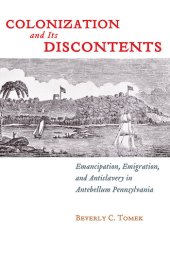 book Colonization and Its Discontents: Emancipation, Emigration, and Antislavery in Antebellum Pennsylvania