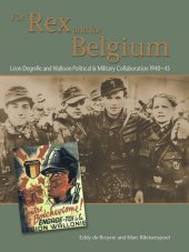 book For Rex and for Belgium: Léon Degrelle and Walloon Political and Military Collaboration 1940-45