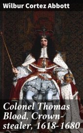 book Colonel Thomas Blood, Crown-stealer, 1618-1680