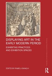 book Displaying Art in the Early Modern Period: Exhibiting Practices and Exhibition Spaces