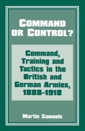 book Command or Control?: Command, Training and Tactics in the British and German Armies, 1888-1918