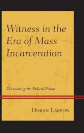 book Witness in the Era of Mass Incarceration: Discovering the Ethical Prison