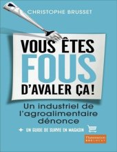 book Vous êtes fous d'avaler ça !: Un industriel de l'agroalimentaire dénonce