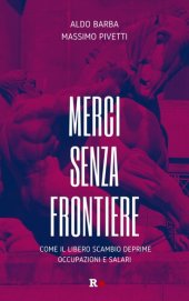 book Merci senza frontiere. Come il libero scambio deprime occupazioni e salari